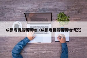成都疫情最新新增（成都疫情最新新增情况）