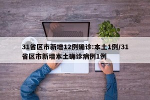 31省区市新增12例确诊:本土1例/31省区市新增本土确诊病例1例