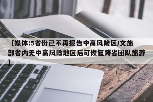 【媒体:5省份已不再报告中高风险区/文旅部省内无中高风险地区后可恢复跨省团队旅游】