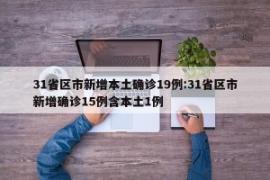 31省区市新增本土确诊19例:31省区市新增确诊15例含本土1例