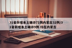 31省份增本土确诊71例内蒙古32例/31省新增本土确诊9例 均在内蒙古