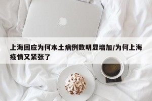 上海回应为何本土病例数明显增加/为何上海疫情又紧张了