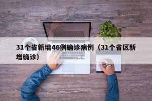 31个省新增46例确诊病例（31个省区新增确诊）