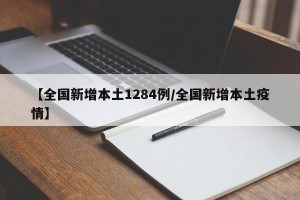 【全国新增本土1284例/全国新增本土疫情】