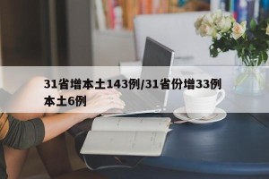 31省增本土143例/31省份增33例 本土6例