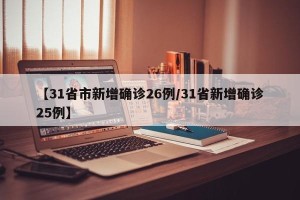 【31省市新增确诊26例/31省新增确诊25例】