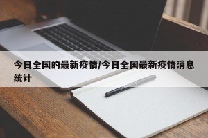 今日全国的最新疫情/今日全国最新疫情消息统计